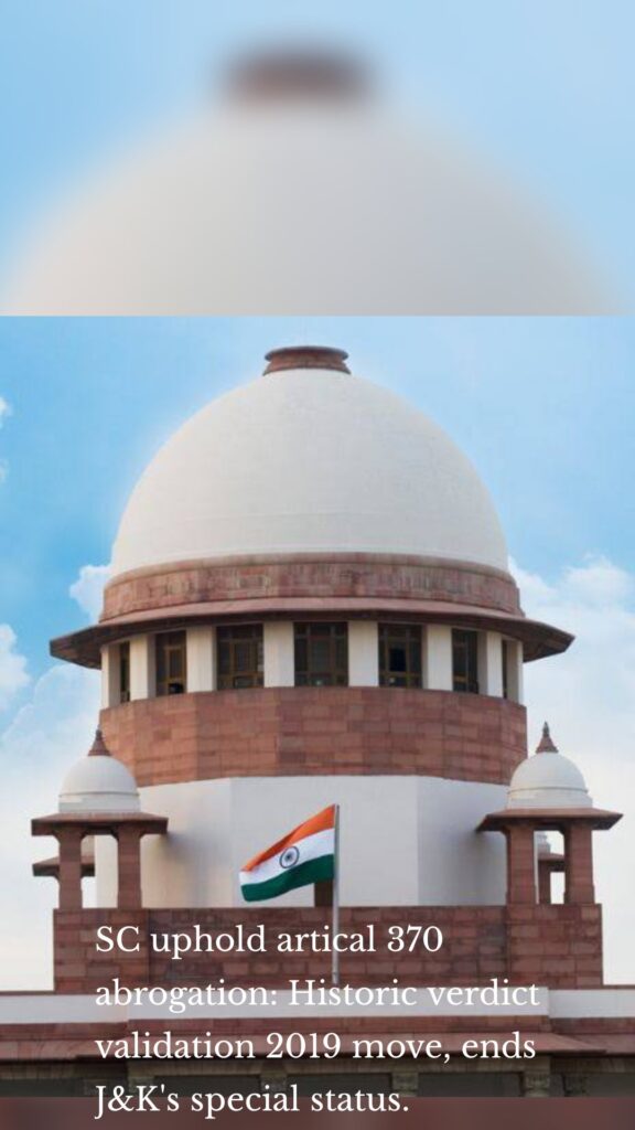 SC uphold artical 370 abrogation: Historic verdict validation 2019 move, ends J&K's special status.